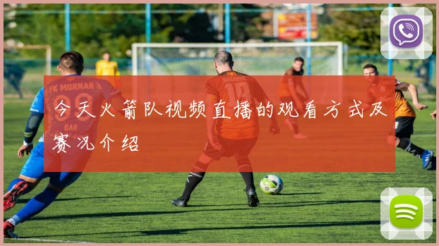 今天火箭队视频直播的观看方式及赛况介绍