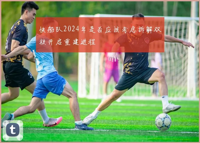 快船队2024年是否应该考虑拆解双核开启重建进程