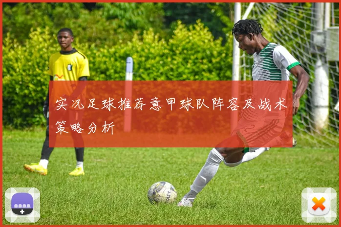 实况足球推荐意甲球队阵容及战术策略分析