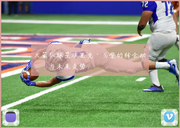 火箭队球星埃里克·戈登的转会动向与未来走势