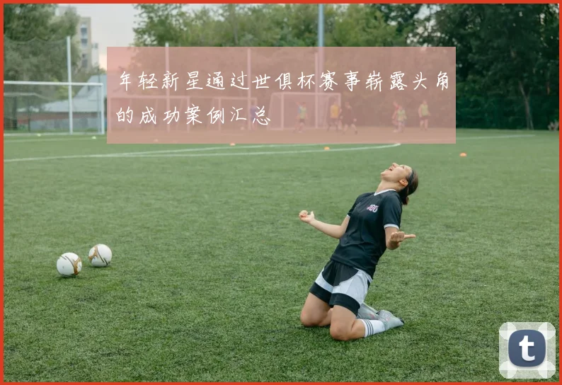 年轻新星通过世俱杯赛事崭露头角的成功案例汇总